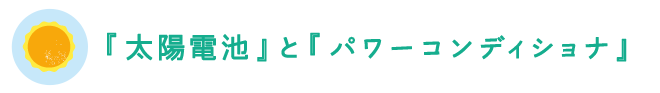 『太陽電池』と『パワーコンディショナ』