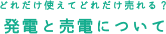 どれだけ使えてどれだけ売れる？発電と売電について